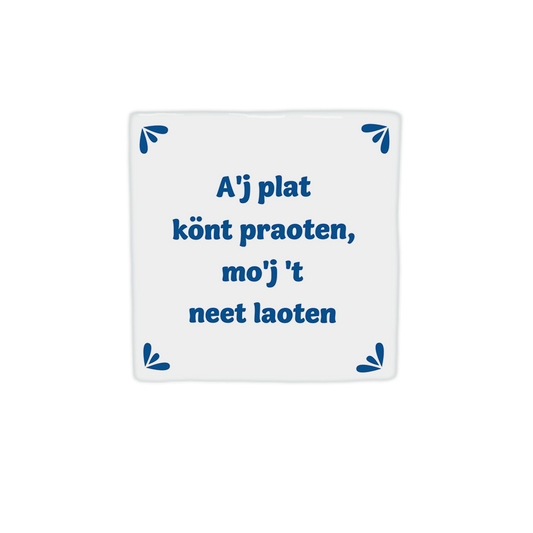 A'j plat könt praoten, mo'j 't neet loaten