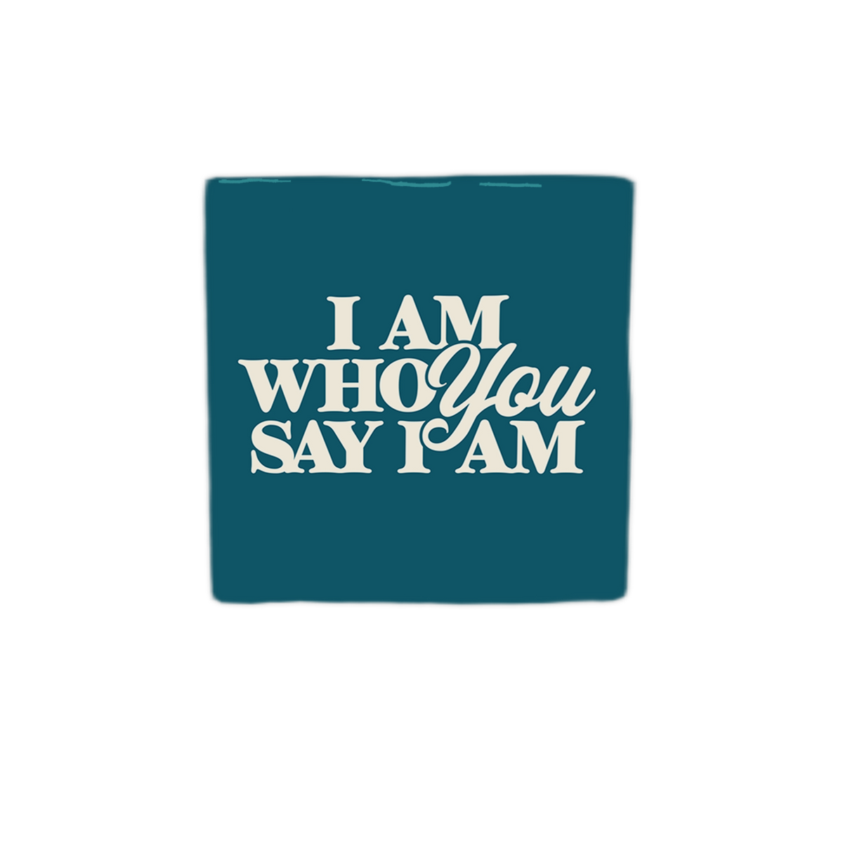 I am who you say I am
