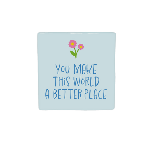 You make this world a better place