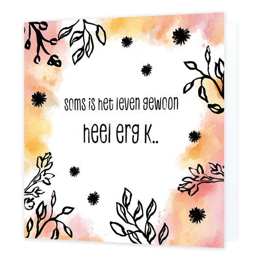 Soms is het leven gewoon heel erg k... - Formaat: Normaal - Vorm: Vierkant - Denken aan kaart - Op deze artistieke wenskaart staat een ontwerp met de kleuren oranje, roze, wit en zwart. In het midden staat de tekst: "Soms is het leven gewoon heel erg k...". - Snelwenskaart