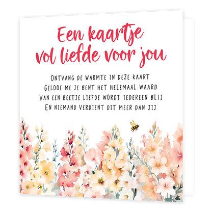 Een kaartje vol liefde voor jou - Formaat: Normaal - Vorm: Vierkant - Vriendschapskaart - Op deze wenskaart staan bloemen in de kleuren beige en geel met de tekst: "Een kaartje vol liefdevoor jou. Ontvang de warmte in deze kaart. Geloo fme je bent het helemaal waard. Van een beetje liefde wordt iedereen blij en niemand verdient dit meer dan jij". - Snelwenskaart