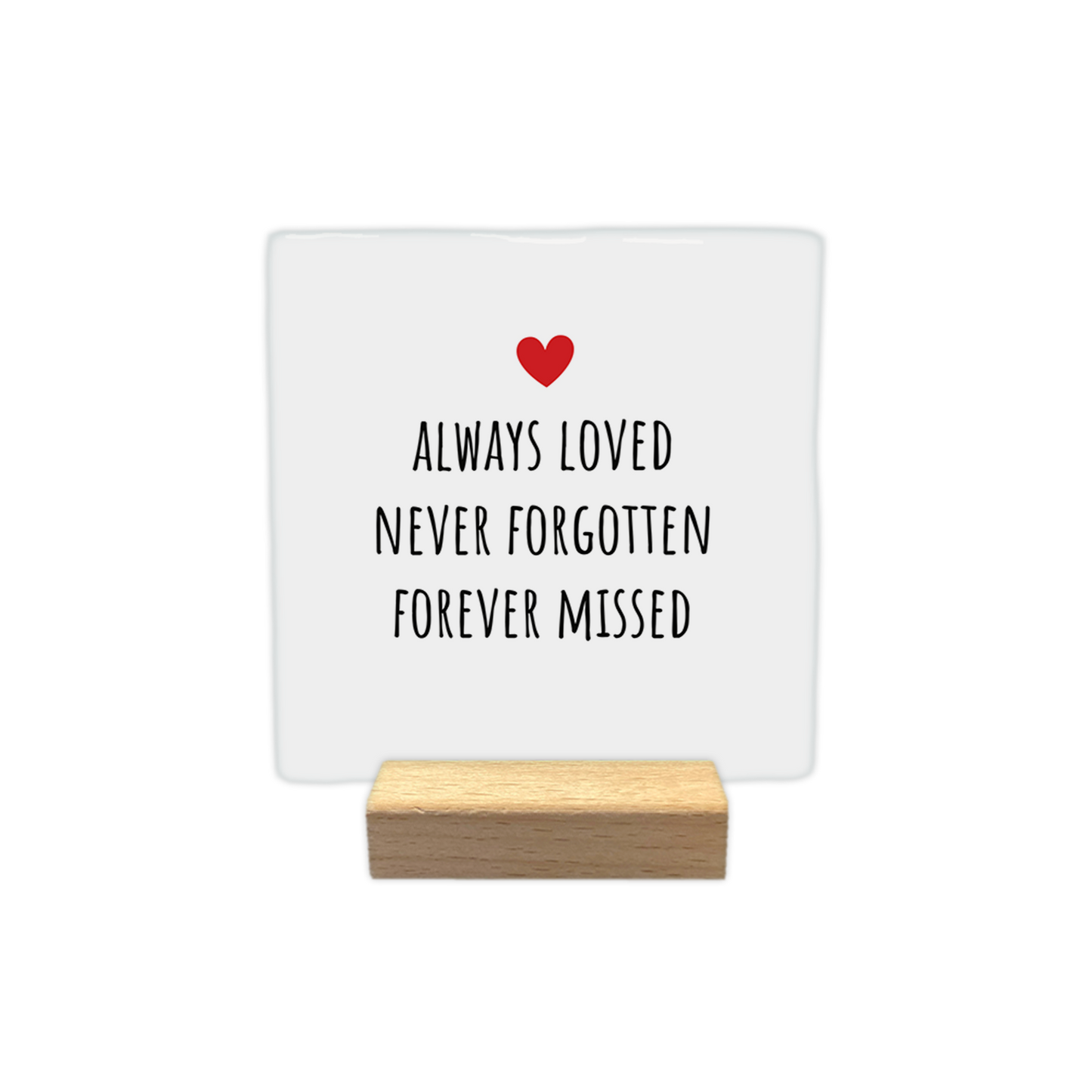Always loves never forgotten forever missed - Decoratie tegel - Formaat: - Op deze decoratie tegel staat in het zwart de tekst 'Always loved never forgotten forever missed'. Boven de tekst staat een klein rood hartje. De achtergrond van de decoratie tegel is wit. - Snelwenskaart