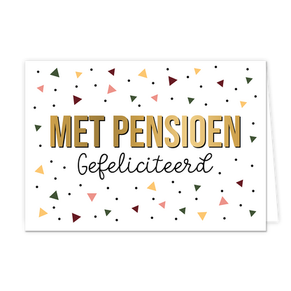 Met pensioen gefeliciteerd - Formaat: Normaal - Vorm: Liggend - Pensioenkaart - Op deze wenskaart zijn zwarte stippen en driehoeken in de kleuren geel, roze, bordeau rood en donker groen te zien. In het midden staat de tekst "Met pensioen gefeliciteerd" waarbij de tekst "Met pensioen" groots en in het goud geschreven staat. - Snelwenskaart