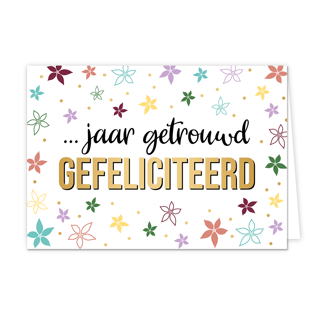 x jaar getrouwd gefeliciteerd - Formaat: Normaal - Vorm: Liggend - Huwelijkskaart - Op deze wenskaart staat de tekst "... jaar getrouwd GEFELICITEERD" centraal op een witte achtergrond, waarbij het woord "GEFELICITEERD" in goudkleurige blokletters met een zwarte omlijning is gedrukt. De overige woorden staan daarboven in een sierlijk, zwart handgeschreven lettertype. De tekst wordt omringd door een vrolijk patroon van gestileerde bloemen in diverse kleuren zoals paars, geel, groen en blauw, aangevuld met k