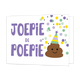 Joepie de poepie - Formaat: Standaard - Vorm: Liggend - Felicitatiekaart - Op deze wenskaart staat de tekst: "Joepi de poepie" met sippen ernaarst en een drolletje met feesthoedje. - Snelwenskaart