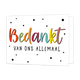 Bedankt van ons allemaal - Formaat: Standaard - Vorm: Liggend - Bedankkaart - Op deze wenskaart staan zwarte stippen met in het midden de tekst: "Bedankt van ons allemaal". - Snelwenskaart