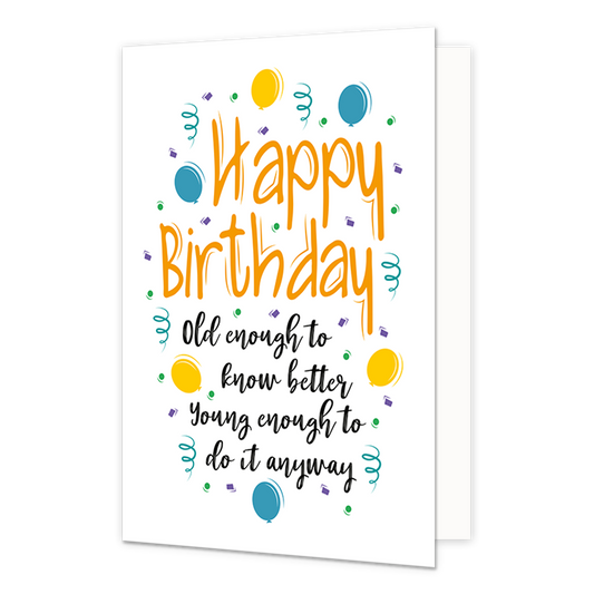 Happy birthday - Formaat: Normaal - Vorm: Staand - Verjaardagskaart - Op deze wenskaart staat de tekst "Happy Birthday" in grote, oranje letters met een speels handschrift bovenaan een witte achtergrond. Daaronder staat in zwarte, sierlijke letters de tekst: "Old enough to know better Young enough to do it anyway". De tekst wordt feestelijk omringd door vrolijke illustraties van gele en blauwe ballonnen, groene en blauwe slingers en kleine paarse en groene confetti-stippen. - Snelwenskaart