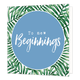To new beginnings - Formaat: Normaal - Vorm: Vierkant - Succes kaart - Op deze wenskaart staan groene bladeren met in het midden een blauwe cirkel met de tekst: "To new beginnings". - Snelwenskaart
