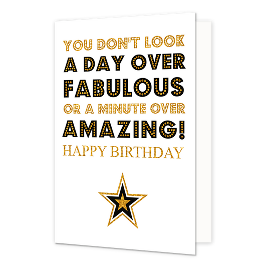Happy birthday - Formaat: Normaal - Vorm: Staand - Verjaardagskaart - Op deze wenskaart staat de tekst "YOU DON'T LOOK A DAY OVER FABULOUS OR A MINUTE OVER AMAZING! HAPPY BIRTHDAY" centraal tegen een witte achtergrond. De woorden zijn uitgevoerd in een combinatie van goudkleurige letters met een glittereffect en zwarte blokletters die versierd zijn met kleine goudkleurige stippen. Onderaan de tekst is een grote vijfpuntige ster afgebeeld met een zwarte kern en meerdere goudkleurige randen. - Snelwenskaart