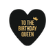 To the birthday queen - Formaat: Standaard - Vorm: Hart - Verjaardagskaart - Op deze harten wenskaart is een zwarte achtergrond te zien met daarop in goudkleurige letters de tekst "TO THE BIRTHDAY QUEEN" in drie regels gedrukt. Rechtsboven de tekst is een klein, goudkleurig icoon van een kroon afgebeeld. Het ontwerp is minimalistisch en strak, met een duidelijk contrast tussen de donkere achtergrond en de gouden elementen. - Snelwenskaart