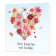Een kaartje vol liefde - Formaat: Standaard - Vorm: Vierkant - Liefdeskaart - Op deze wenskaart staan natuurgetekende bloemen in de vorm van een hart. Onderaan de kaart staat de tekst 'Een kaartje vol liefde'. - Snelwenskaart