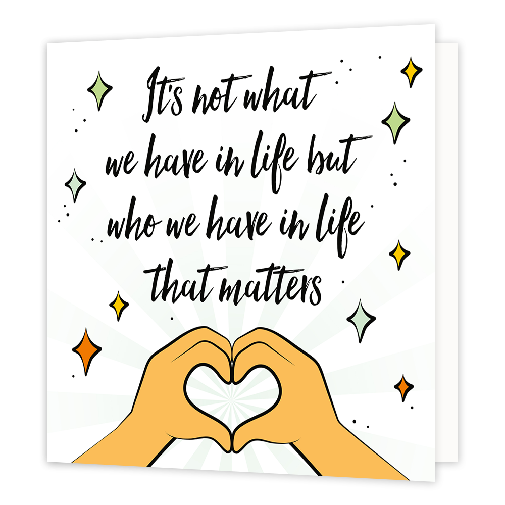 It's not what we have in life - Formaat: Normaal - Vorm: Vierkant - Verjaardagskaart - Op deze wenskaart staan handen die een hartje vormen met sterren en de tekst: "It's not what we have in life but who we have in life that matters". - Snelwenskaart