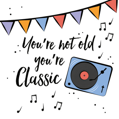 You're not old you're classic
