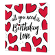 All you need is Birthday love - Formaat: Standaard - Vorm: Vierkant - Verjaardagskaart - Op deze wenskaart staat de tekst: "All you need is Birthday love" omringt met rode hartjes, op een witte achtergrond. - Snelwenskaart