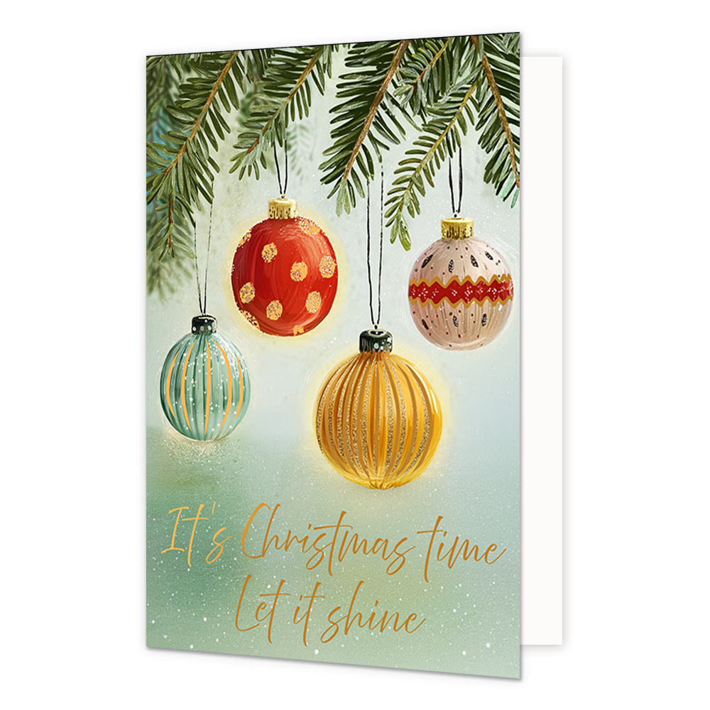 It's christmas time let it shine - Formaat: Standaard - Vorm: Staand - Kerstkaart - Op deze wenskaart hangen vier verschillende kerstballen aan dennentakken tegen een zachte, groene achtergrond. De kerstballen hebben elk een eigen kleur en patroon, waaronder rood met stippen, groen en oranje met strepen, en een crèmekleurige bal met rood-zwarte details. De achtergrond is onderaan voorzien van subtiele witte stipjes en de goudkleurige handgeschreven tekst "It's Christmas time Let it shine". - Snelwenskaart