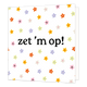 Zet 'm op! - Formaat: Standaard - Vorm: Vierkant - Complimentenkaart - Op deze wenskaart staan bloemen in de kleuren rood, roze, paars, grijs, groen en geel, met in het midden de tekst: "Zet 'm op!". - Snelwenskaart