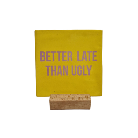 Better late than ugly