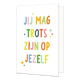 Jij mag trots zijn op jezelf - Formaat: Standaard - Vorm: Staand - Complimentenkaart - Op deze wenskaart staat de tekst: "Jij mag trots zijn op jezelf". - Snelwenskaart