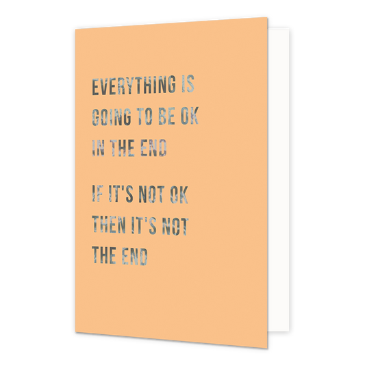 Everything is going to be ok in the end - Formaat: Normaal - Vorm: Staand - Sterkte kaart - Op deze wenskaart staat de tekst: "Everything is going to be oke in the end. If it's not oke then it's not the end". - Snelwenskaart