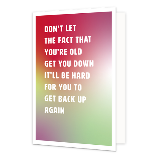 Don't let the fact that you're old get you down - Formaat: Normaal - Vorm: Staand - Verjaardagskaart - Op deze wenskaart staat de tekst: "Don't let the fact that you're old get you down. It'll be hard for you to get back up again". - Snelwenskaart
