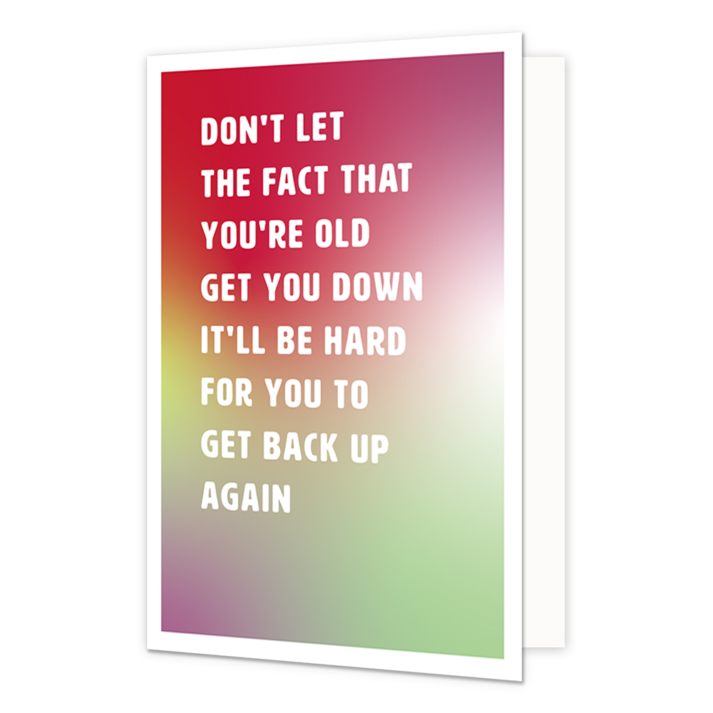 Don't let the fact that you're old get you down