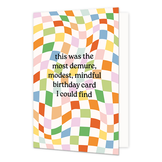 Most demure, modest, mindful birthday card - Formaat: Normaal - Vorm: Staand - Verjaardagskaart - Op deze wenskaart staat de tekst: "This was the most demure, modest, mindfull birthday card I could find" met op de achtergrond vakken in diverse kleuren die lijken te bewegen. - Snelwenskaart