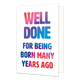 Well done for being born many years ago - Formaat: Standaard - Vorm: Staand - Verjaardagskaart - Op deze wenskaart staat de tekst: "Well done for being born many years ago". - Snelwenskaart