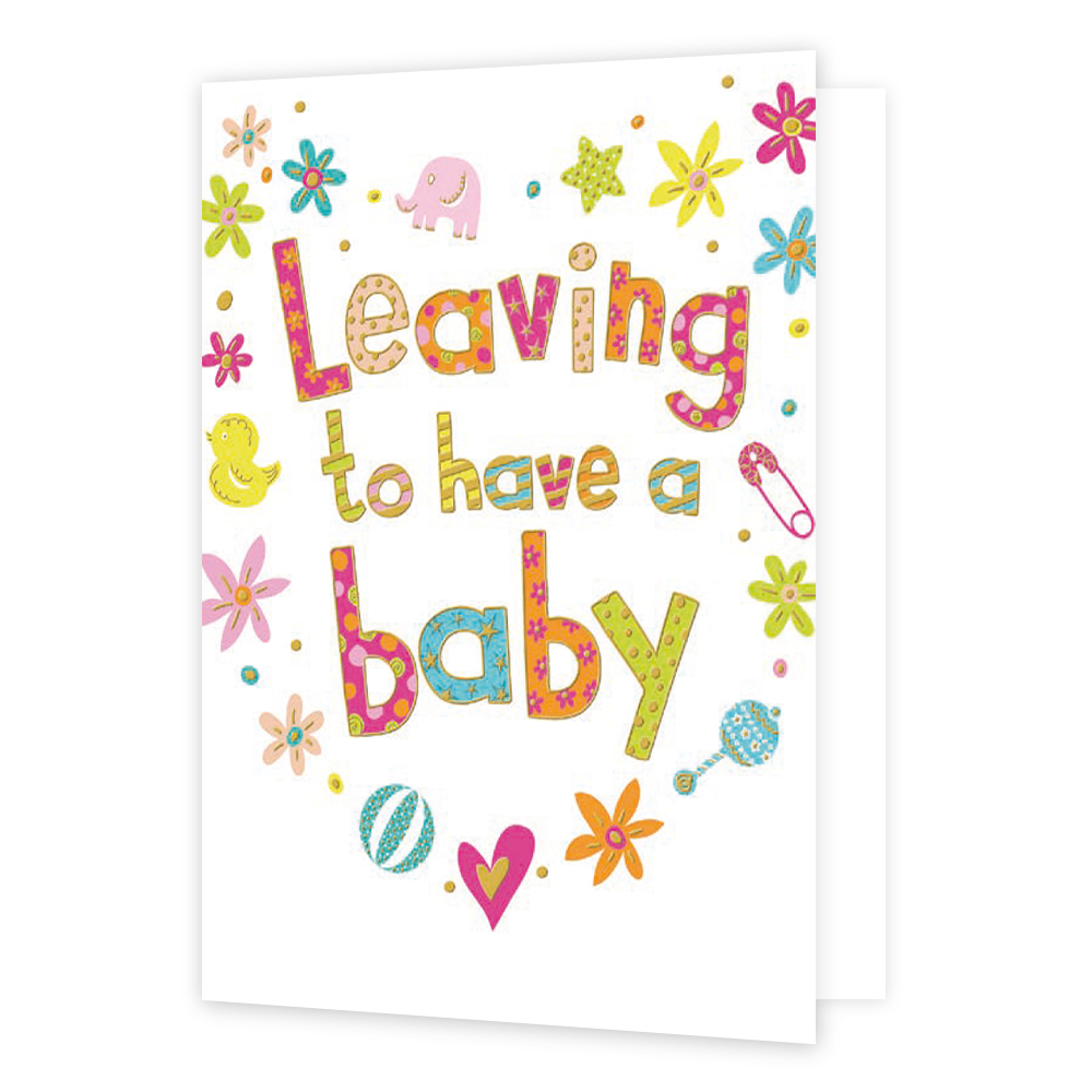 Op deze wenskaart staat in gekleurde letters de teskt 'leaving to have a baby'. Om de tekst heen staan meerdere gekleurde bloemen, een olifantje, een eendje en een rammelaar.