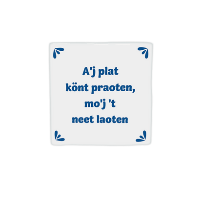 A'j plat könt praoten, mo'j 't neet loaten