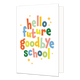 Hello future goodbye school - Formaat: Standaard - Vorm: Staand - Geslaagd kaart - Op deze wenskaart staat de tekst: "Hello future goodbye school". - Snelwenskaart
