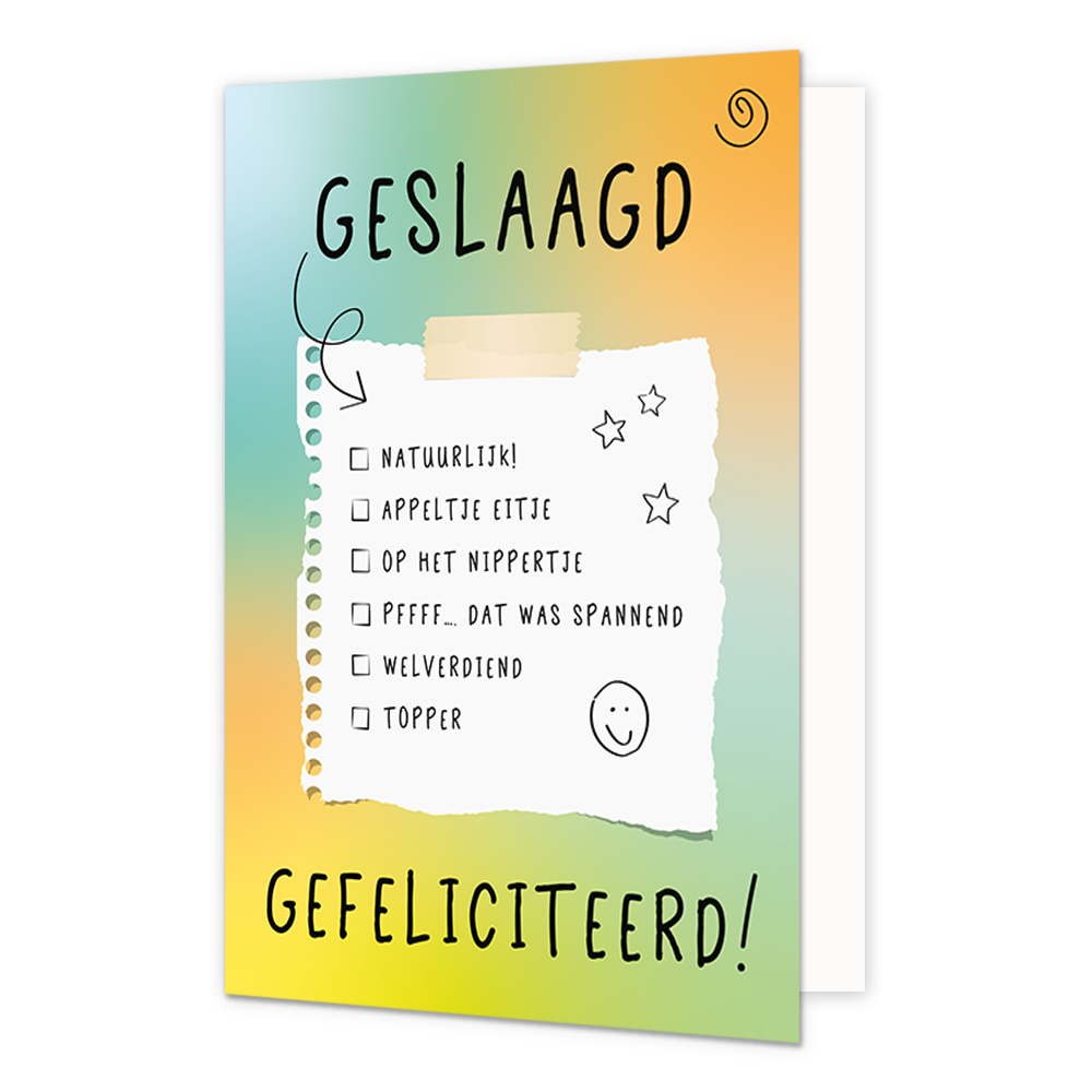Geslaagd gefeliciteerd! - Formaat: Normaal - Vorm: Staand - Geslaagd kaart - Op deze wenskaart staat de tekst: "Geslaagd gefeliciteerd!" met een blaadje met de tekst in bulletpoints: "Nauurlijk!", "Appeltje eitje", "Op het nippertje", "pffff... dat was spannend", "Welverdiend" en "Topper". - Snelwenskaart