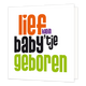 XL kaart - Lief klein baby'tje - Formaat: Groot - Vorm: Vierkant - Geboortekaart - Op deze wenskaart staat de tekst: "Lief klein baby'tje geboren". - Snelwenskaart