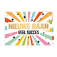 Nieuwe baan veel succes - Formaat: Klein - Vorm: Liggend - Succes kaart - Op deze wenskaart staat de tekst: "Nieuwe baan veel succes" omringt door lijnen in regenboog kleuren die lijken op zonnestralen. - Snelwenskaart