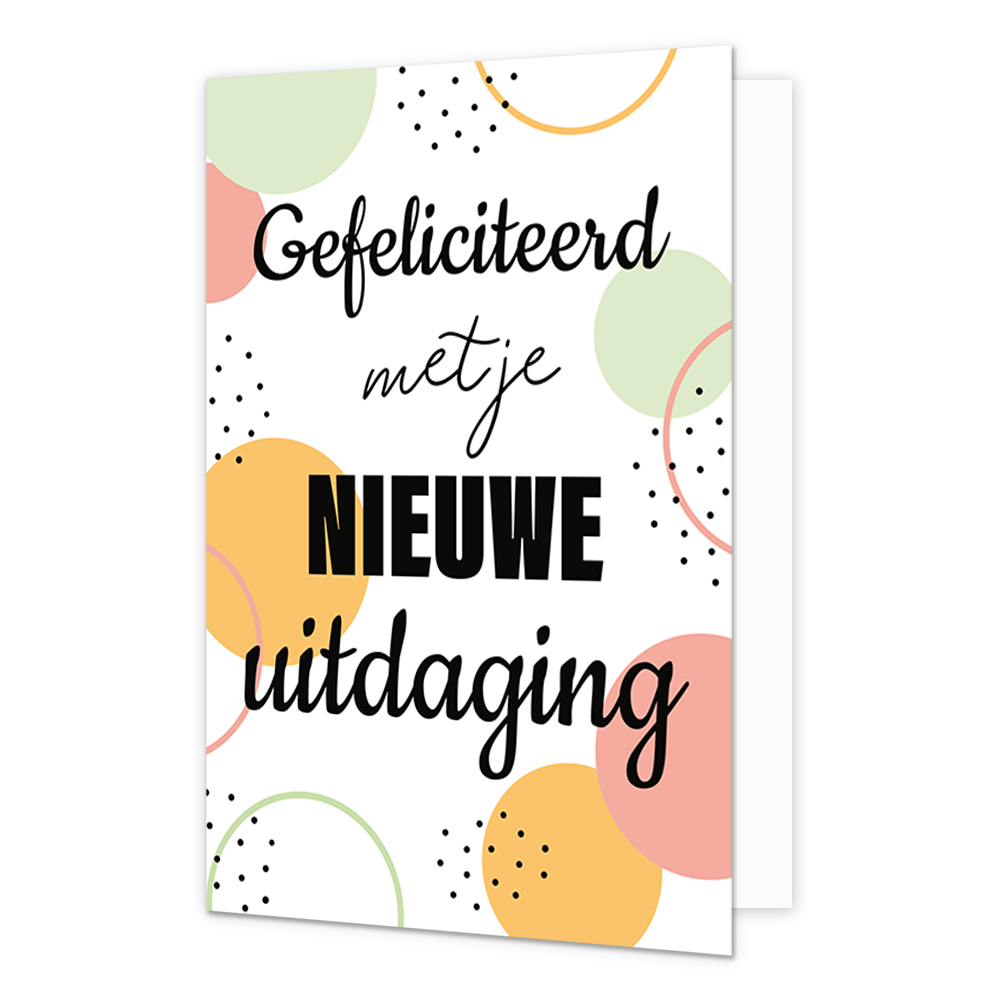 Gefeliciteerd met je nieuwe uitdaging - Formaat: Normaal - Vorm: Staand - Felicitatiekaart - Op deze wenskaart staan stippen in de kleuren roze, oranje, groen en zwart met in het midden de tekst: "Gefeliciteerd met je nieuwe uitdaging". - Snelwenskaart