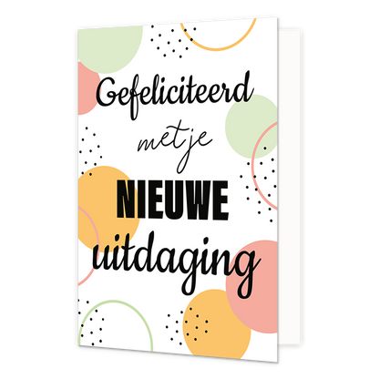 Gefeliciteerd met je nieuwe uitdaging - Formaat: Normaal - Vorm: Staand - Felicitatiekaart - Op deze wenskaart staan stippen in de kleuren roze, oranje, groen en zwart met in het midden de tekst: "Gefeliciteerd met je nieuwe uitdaging". - Snelwenskaart