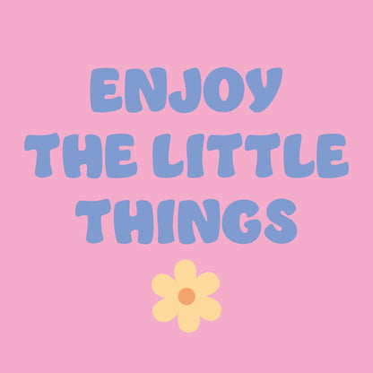 Enjoy the little things