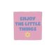 Enjoy the little things
