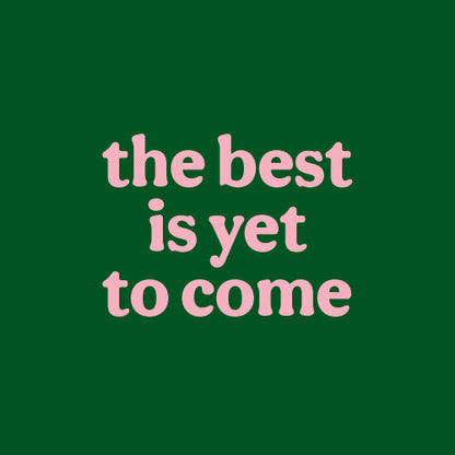 The best is yet to come