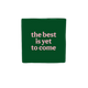 The best is yet to come