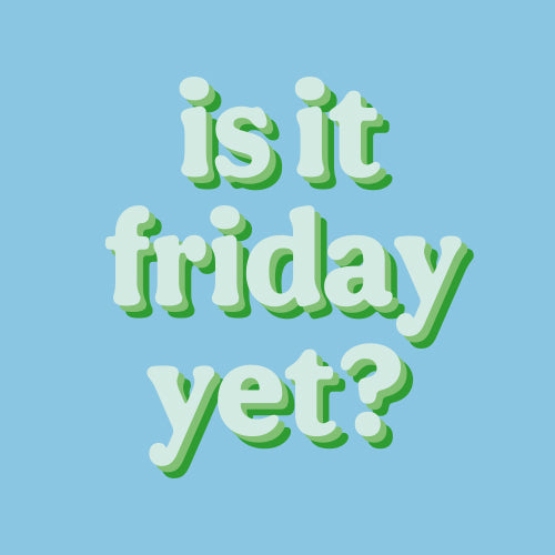 Is it friday yet?