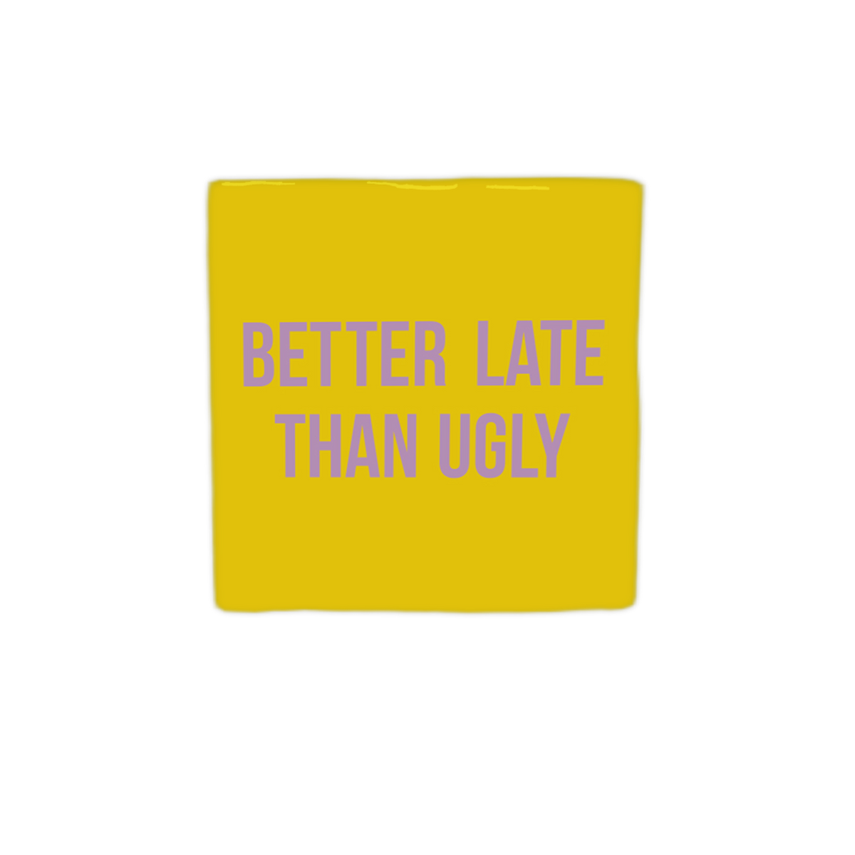 Better late than ugly