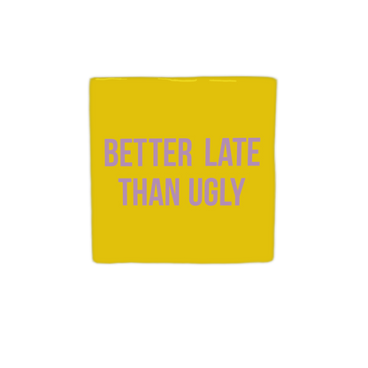 Better late than ugly