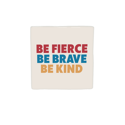 Be fierce be brave be kind
