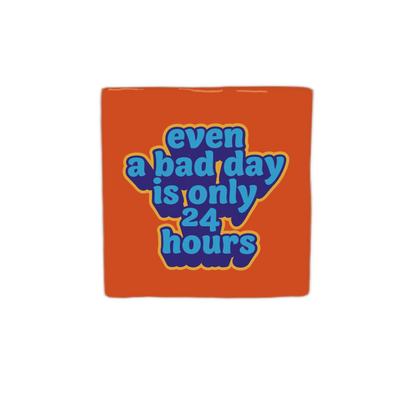 Even a bad day is only 24 hours