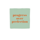 Progress over perfection