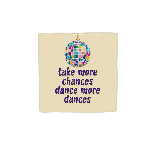 Take more chances dance more dances