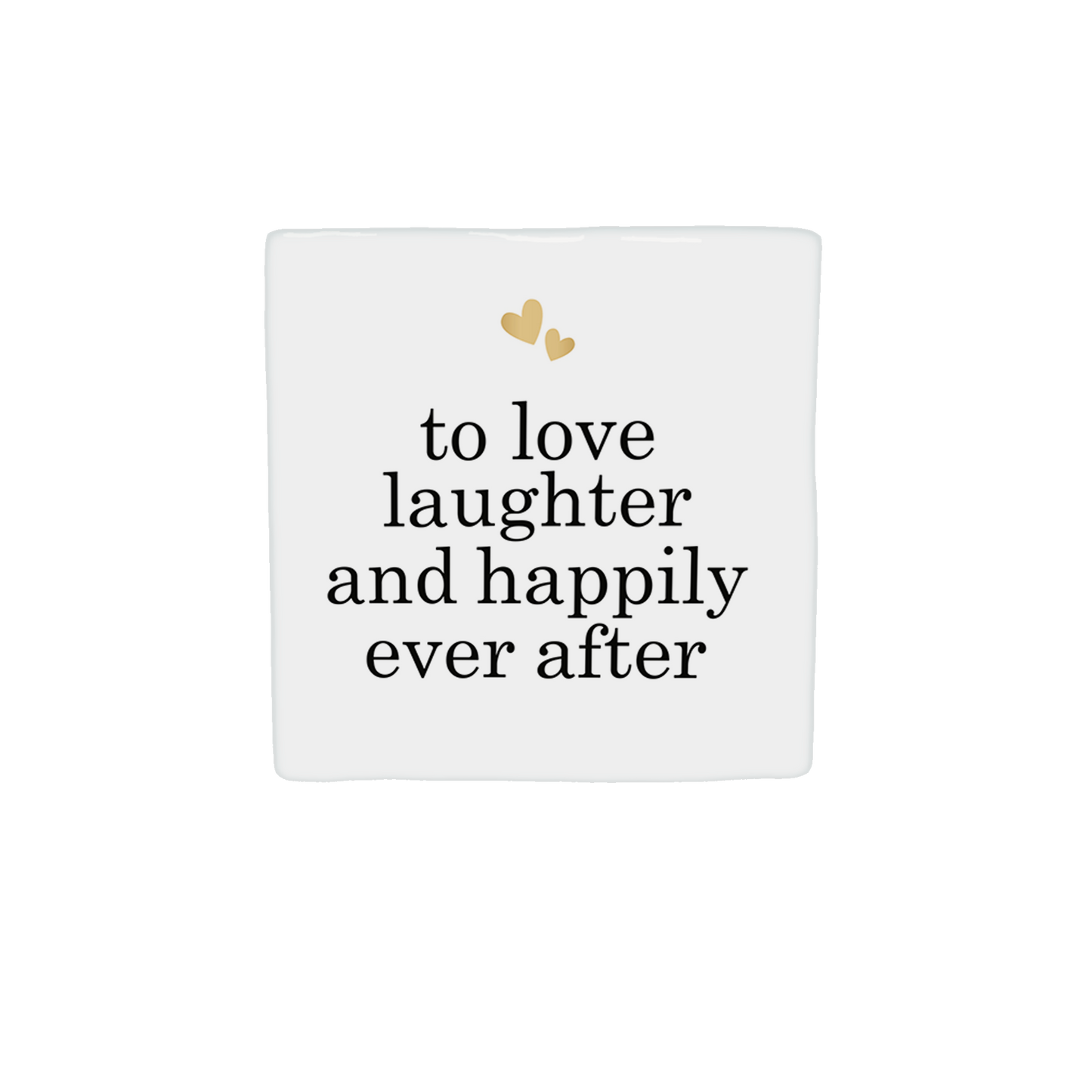 To love laughter and happily ever after