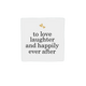 To love laughter and happily ever after
