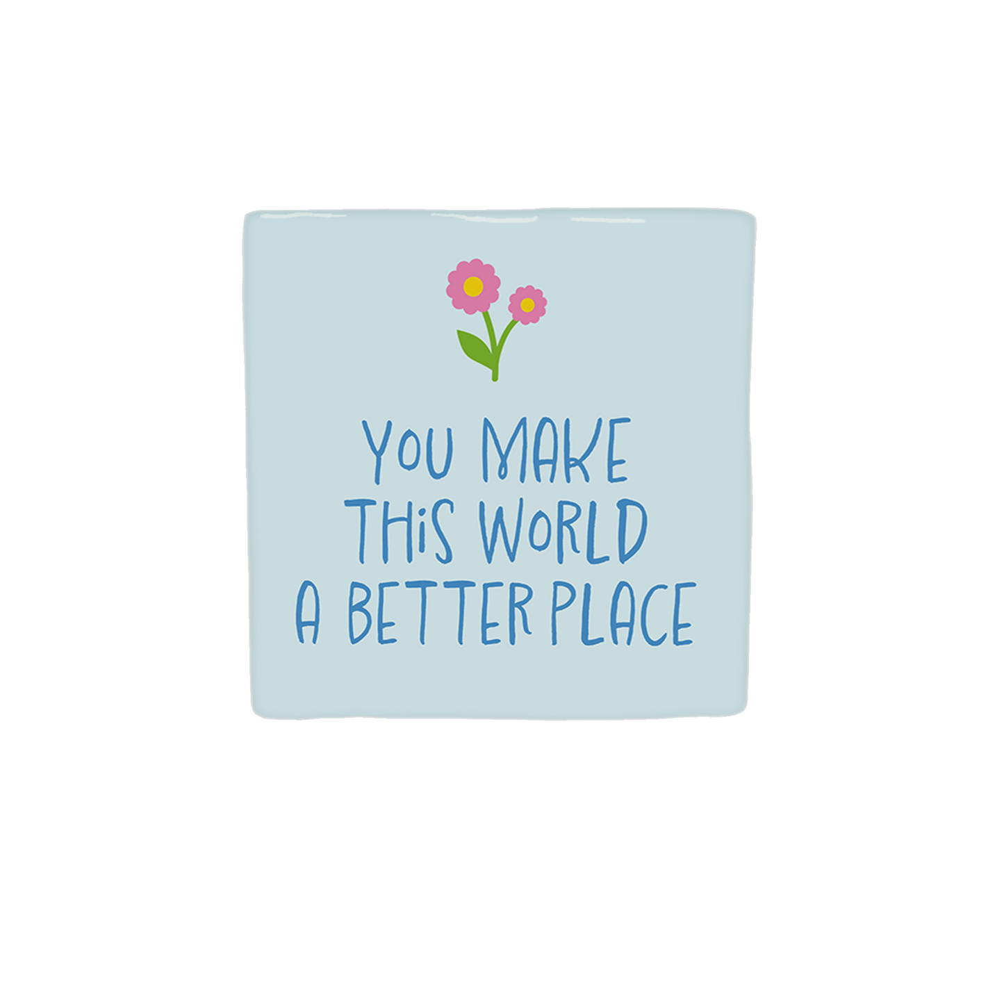 You make this world a better place
