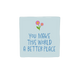 You make this world a better place